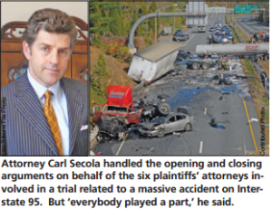 Attorney Carl Secola handled the opening and closing arguments on behalf of the six plantiffs' attorneys involved in a trial related to a massive accident on Interstate 95. But 'everybody played a part,' he said. 